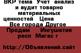 ВКР тема: Учет, анализ и аудит товарно-материальных ценностей › Цена ­ 16 000 - Все города Другое » Продам   . Ингушетия респ.,Магас г.